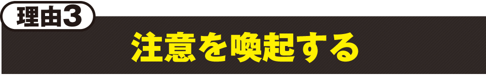 理由3:注意を喚起する